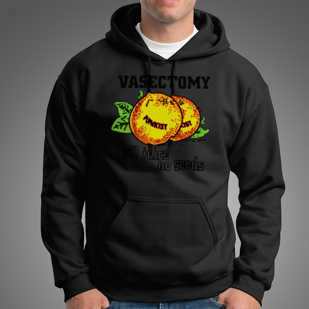 Vasectomy All Juice No Seeds Shirt