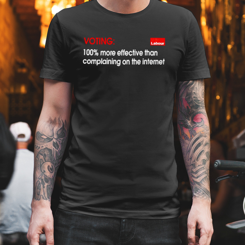 Vote Labour Voting 100% More Effective Than Complaining Shirt