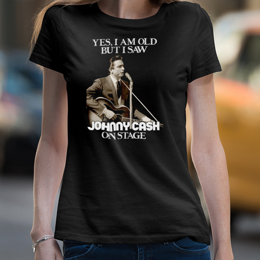 Yes I Am Old But I Saw Johnny Cash On Stage Vintage Graphic Shirt Yes I Am Old But I Saw Johnny Cash On Stage Vintage Graphic Shirt