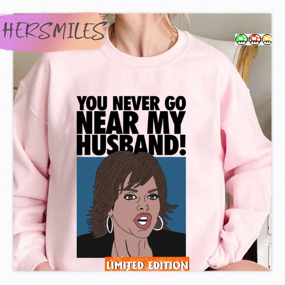 You Never Go Near My Husband Lisa Rinna  T-shirt