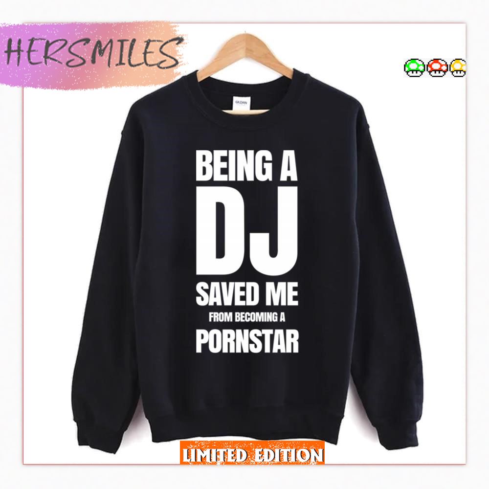 Being A Dj Saved Me From Becoming A Pornstar T-shirt