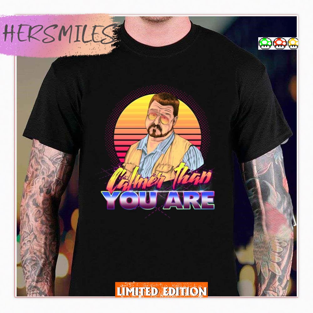 Calmer Than You Are The Big Lebowski T-Shirt Calmer Than You Are The Big Lebowski T-Shirt