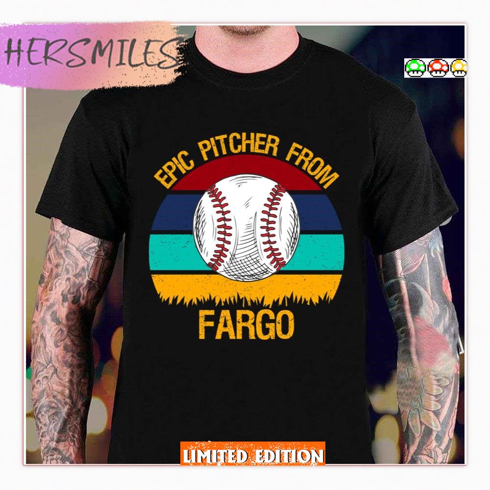 Epic Pitcher From Fargo Baseball T-Shirt Epic Pitcher From Fargo Baseball T-Shirt