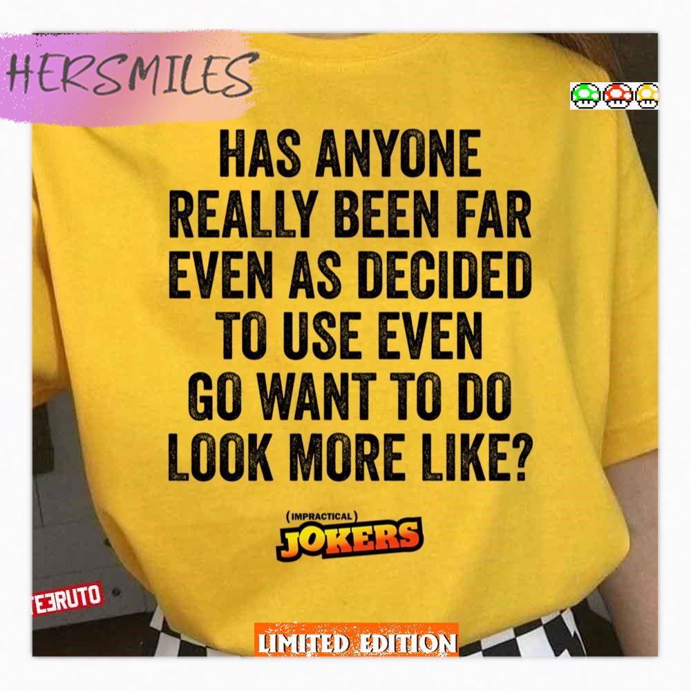 Has Anyone Really Been Far Impractical Jokers T-Shirt