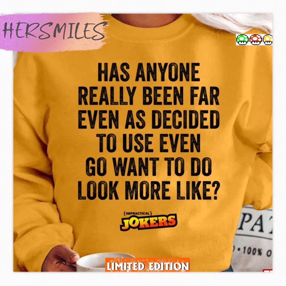 Has Anyone Really Been Far Impractical Jokers T-Shirt