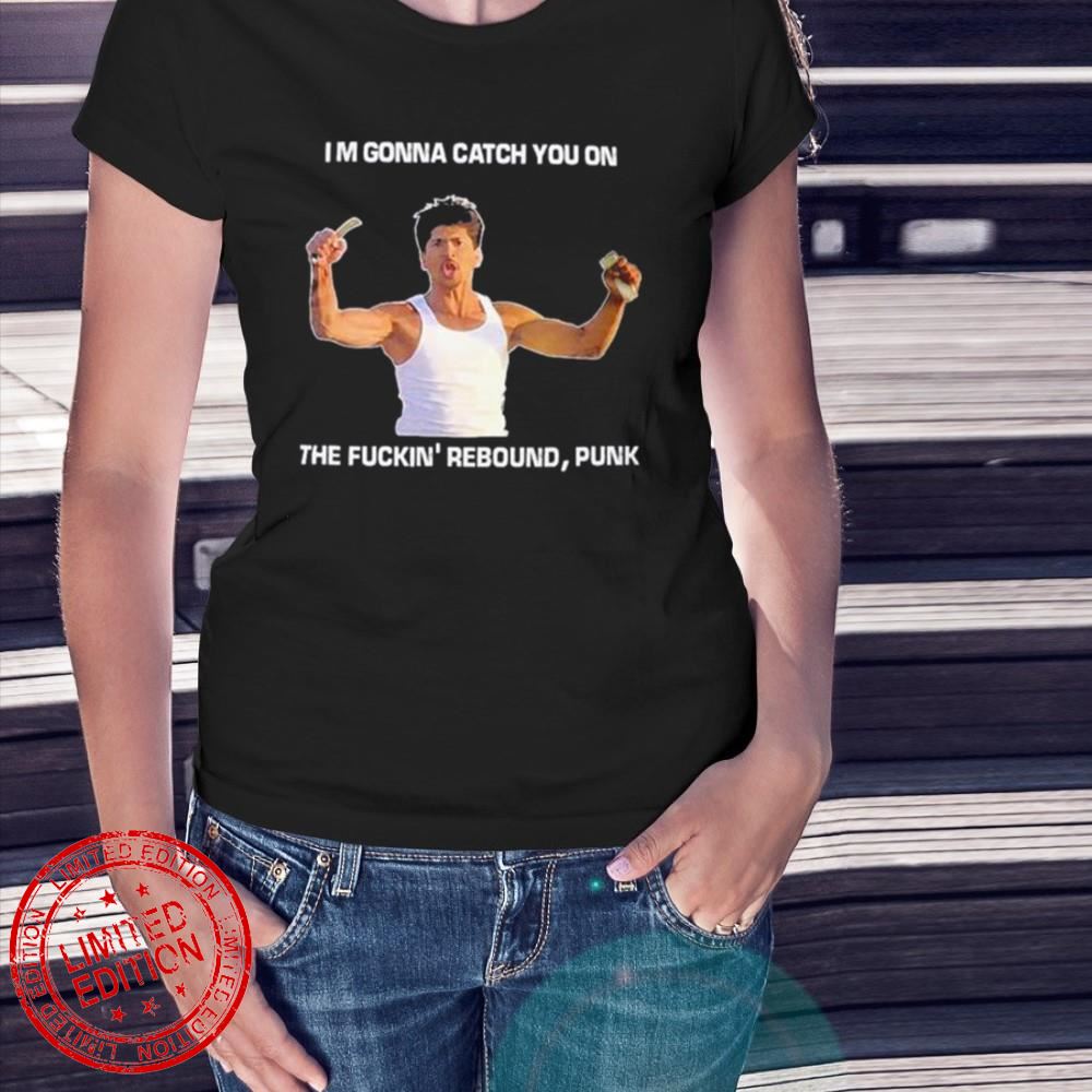 Im gonna Catch You on the Fuckin’ Rebound Punk T-Shirt