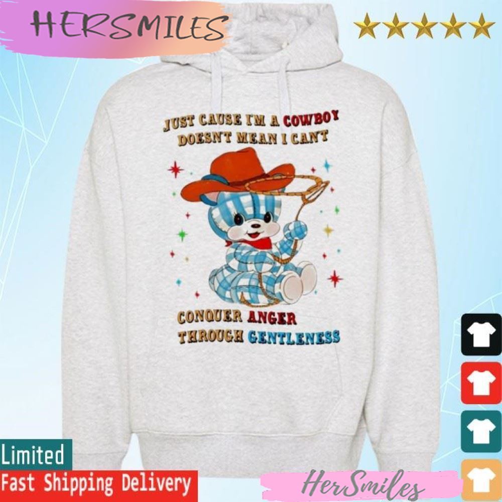 Just Cause I’m A Cowboy Doesn’t Mean I Can’t Conquer Anger Through Gentleness T-shirt