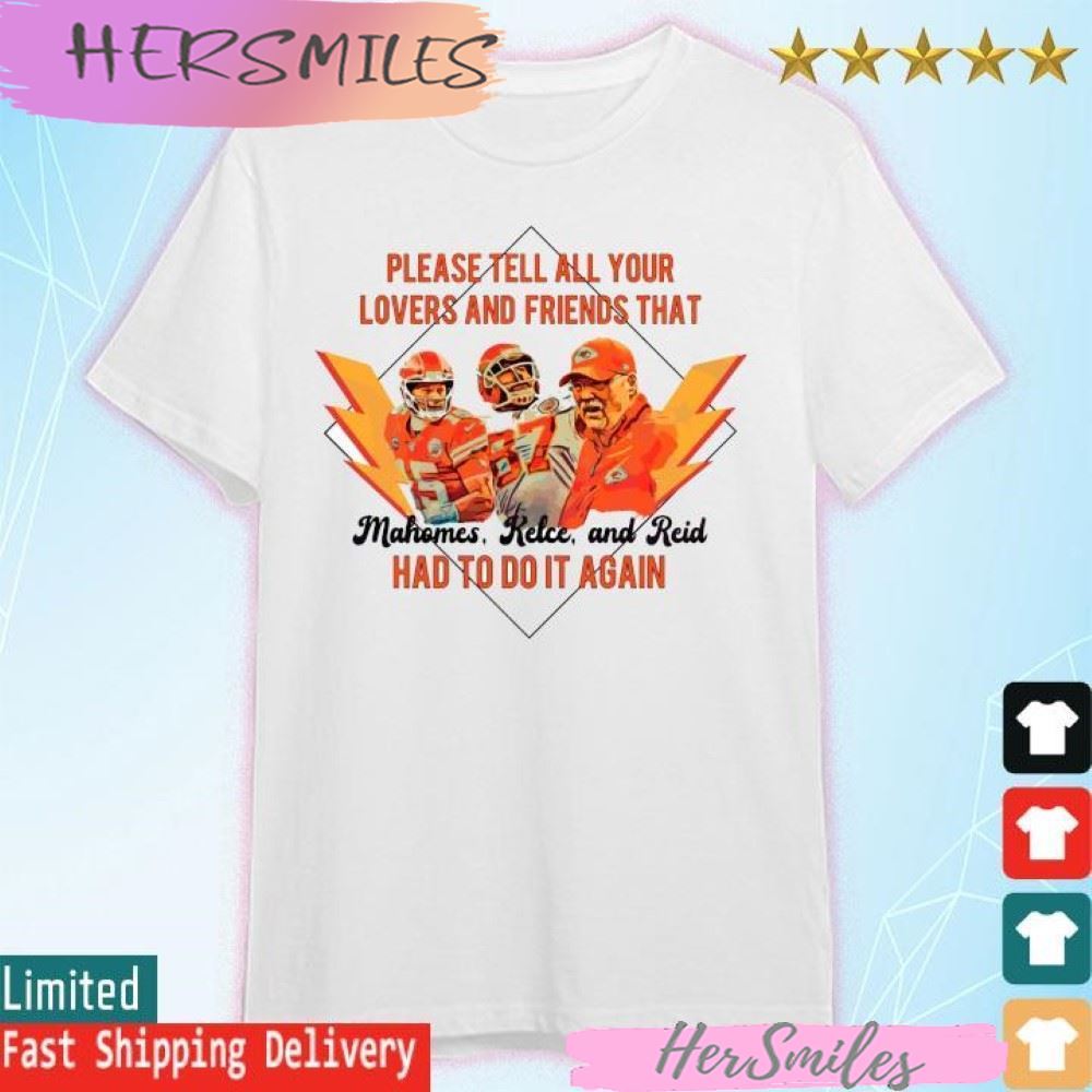 Mahomes, Kelce and Reid Please Tell All Your Lovers And Friends that had to do it again T-shirt