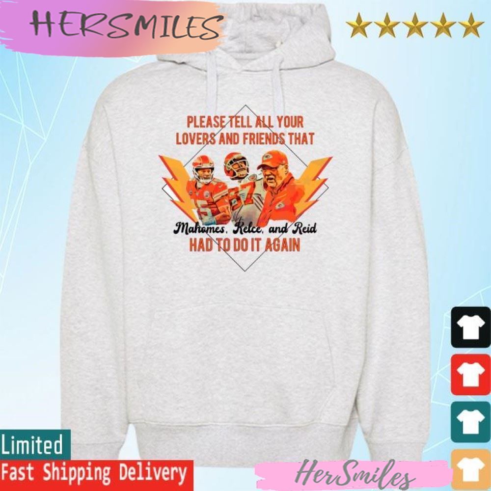 Mahomes, Kelce and Reid Please Tell All Your Lovers And Friends that had to do it again T-shirt