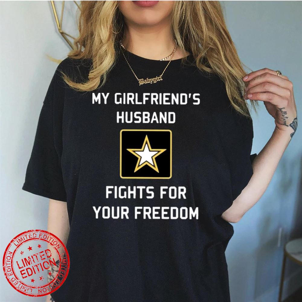 My Girlfriend’s Husband Fights For Your Freedom T-Shirt My Girlfriend’s Husband Fights For Your Freedom T-Shirt