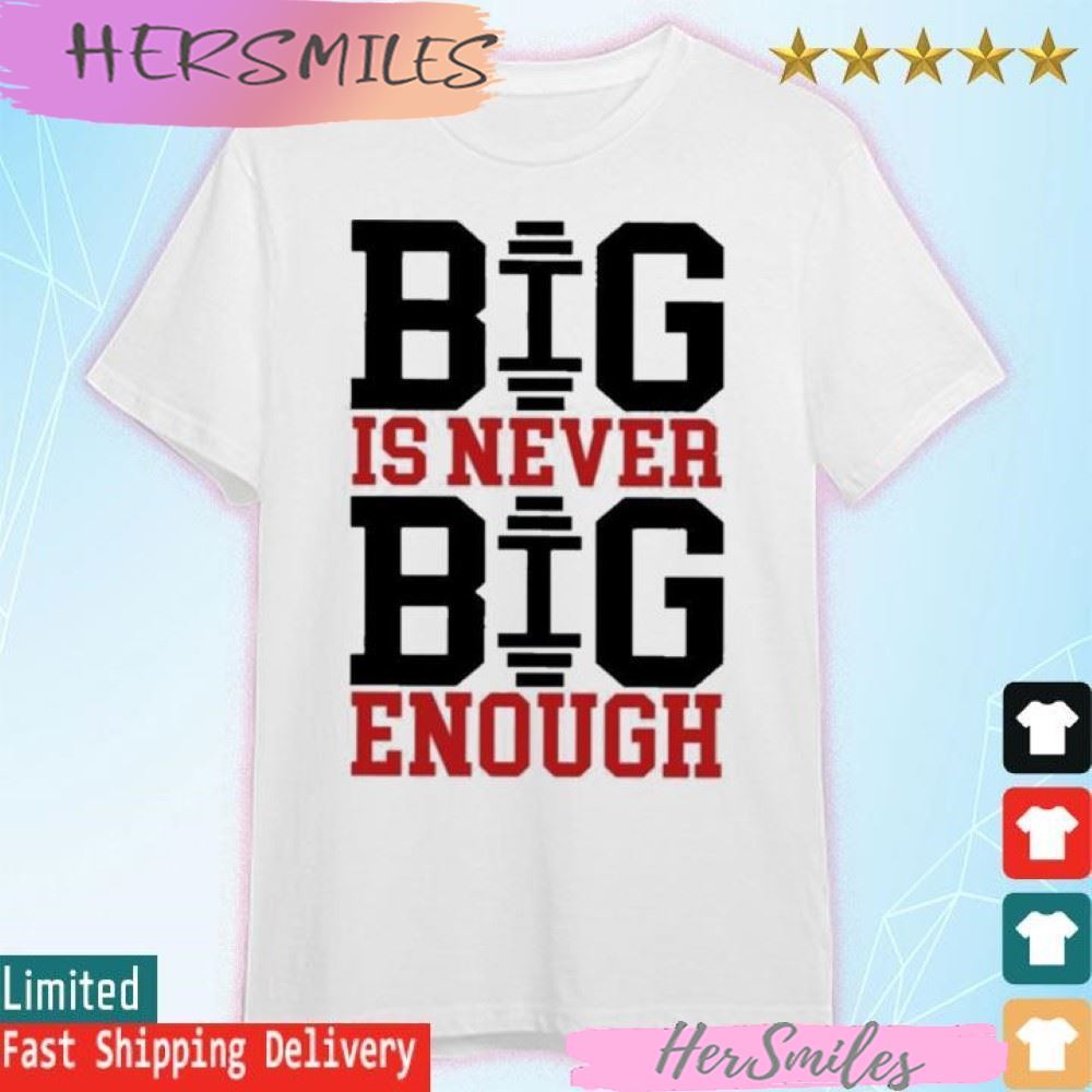 Official Big Is Never Big Enough T-shirt