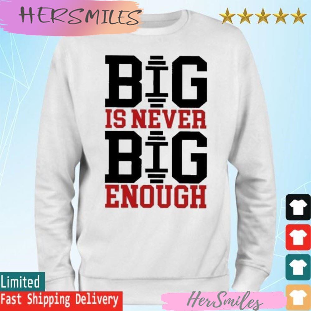 Official Big Is Never Big Enough T-shirt Official Big Is Never Big Enough T-shirt