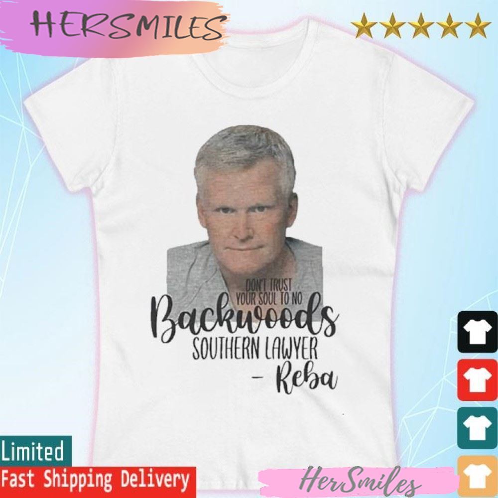 Official Don’t Trust Your Soul To No Backwoods Southern Lawyer Reba T-shirt Official Don’t Trust Your Soul To No Backwoods Southern Lawyer Reba T-shirt