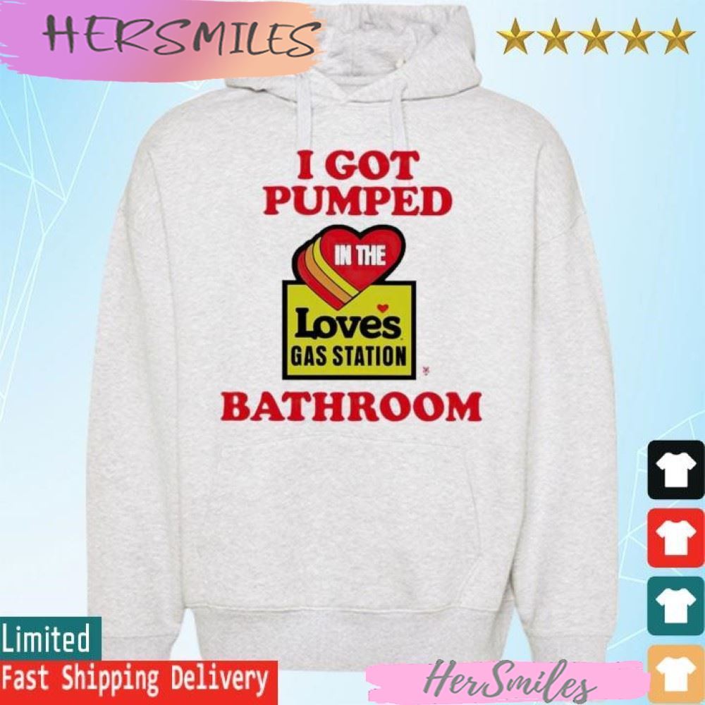 Official I Got Pumped In The Loves Gas Station Bathroom T-shirt
