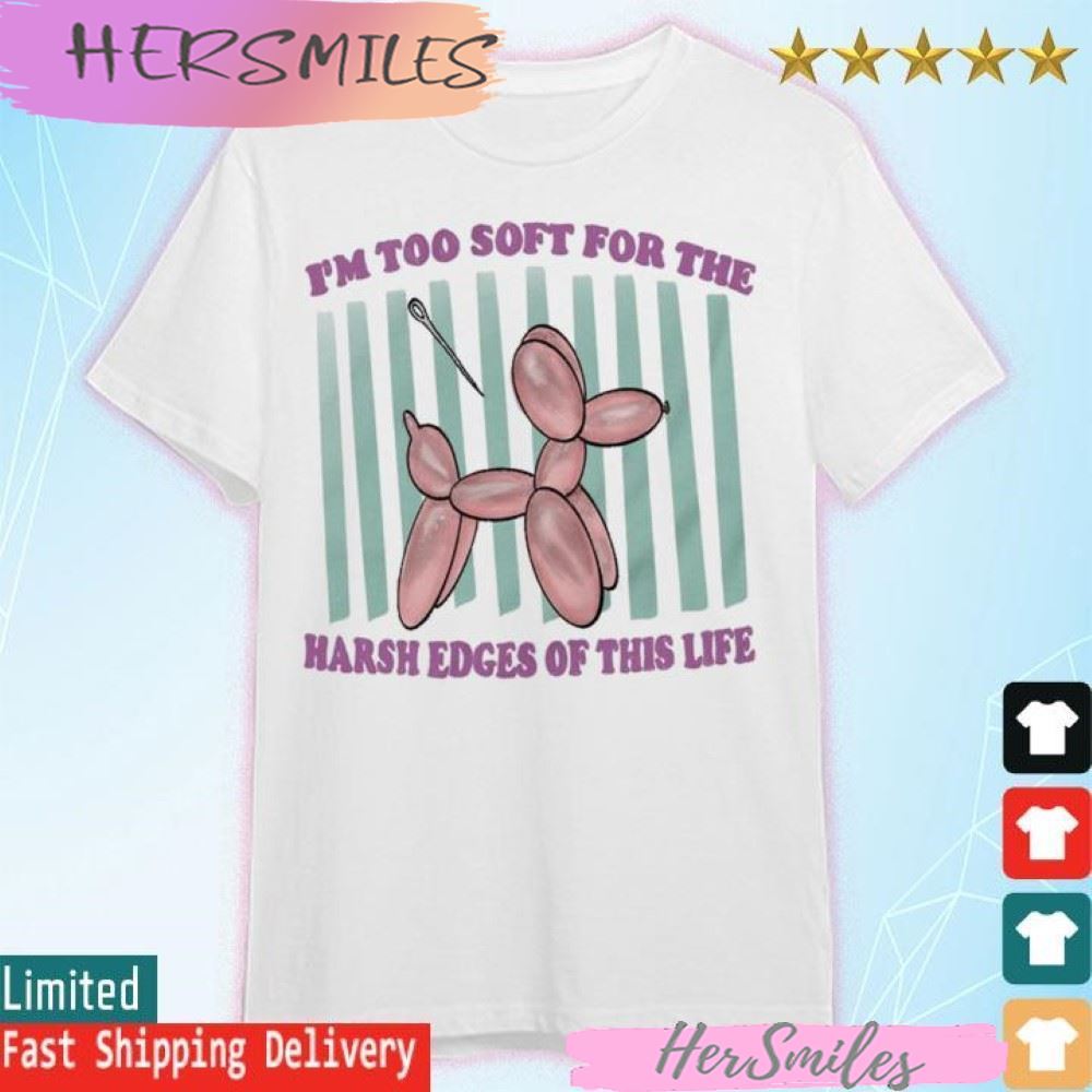 Official I’m too soft for the harsh edges of this life T-shirt