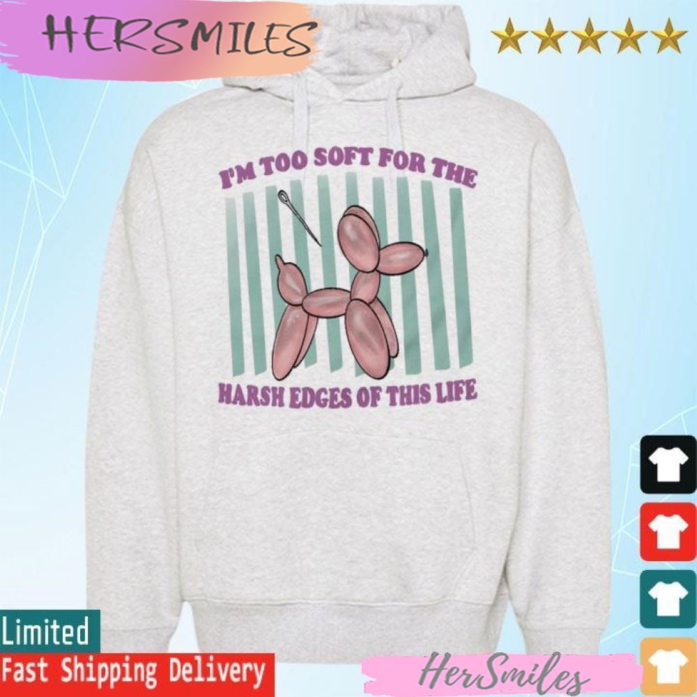 Official I’m too soft for the harsh edges of this life T-shirt