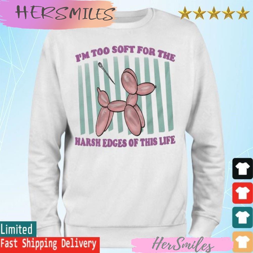 Official I'm too soft for the harsh edges of this life T-shirt Official I'm too soft for the harsh edges of this life T-shirt