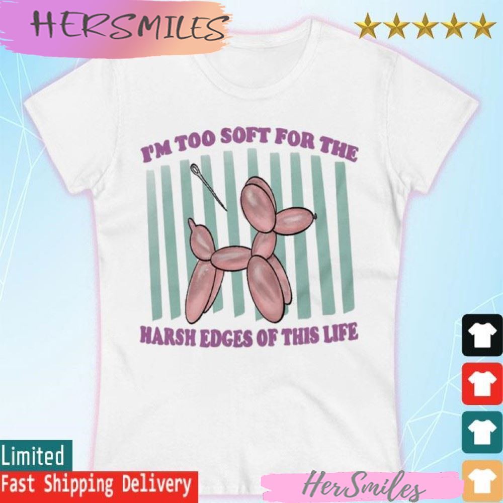 Official I'm too soft for the harsh edges of this life T-shirt Official I'm too soft for the harsh edges of this life T-shirt