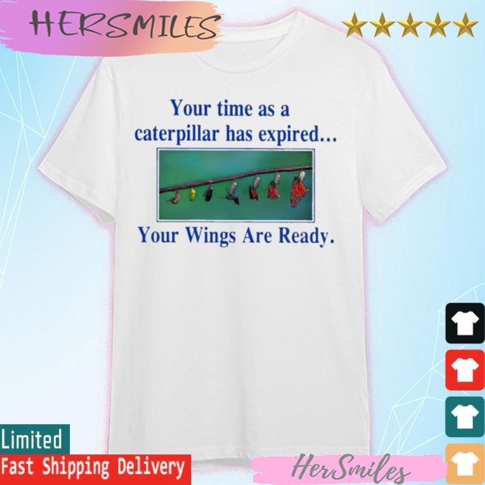 Official Your time as a caterpillar has expired your wings are ready T-shirt