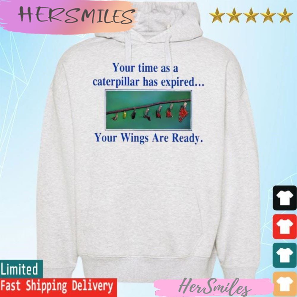 Official Your time as a caterpillar has expired your wings are ready T-shirt