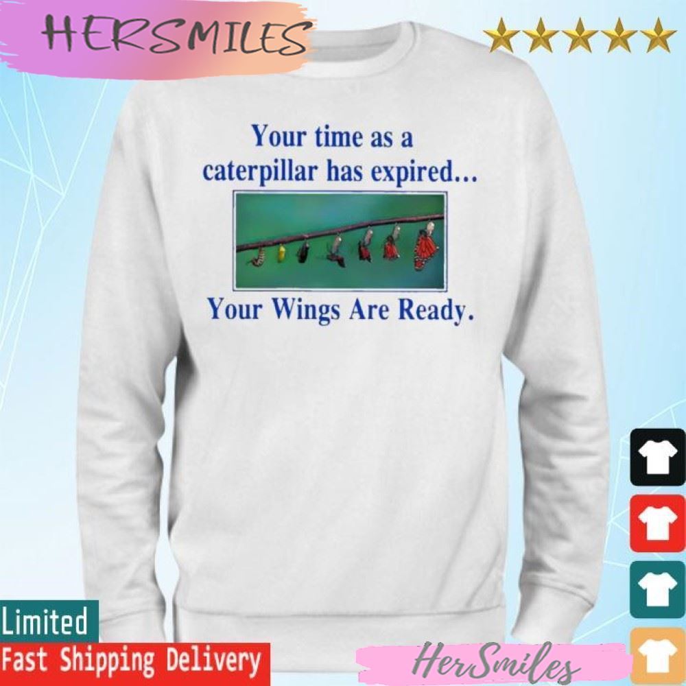 Official Your time as a caterpillar has expired your wings are ready T-shirt Official Your time as a caterpillar has expired your wings are ready T-shirt