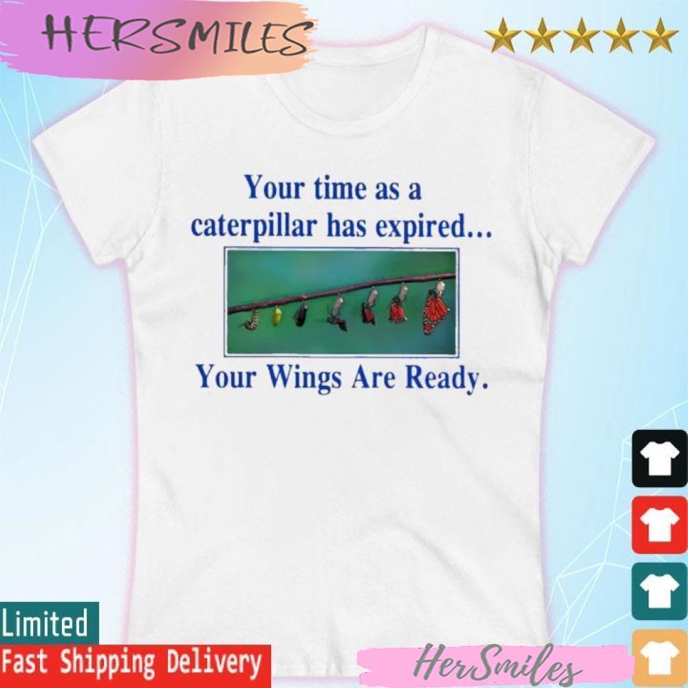 Official Your time as a caterpillar has expired your wings are ready T-shirt Official Your time as a caterpillar has expired your wings are ready T-shirt
