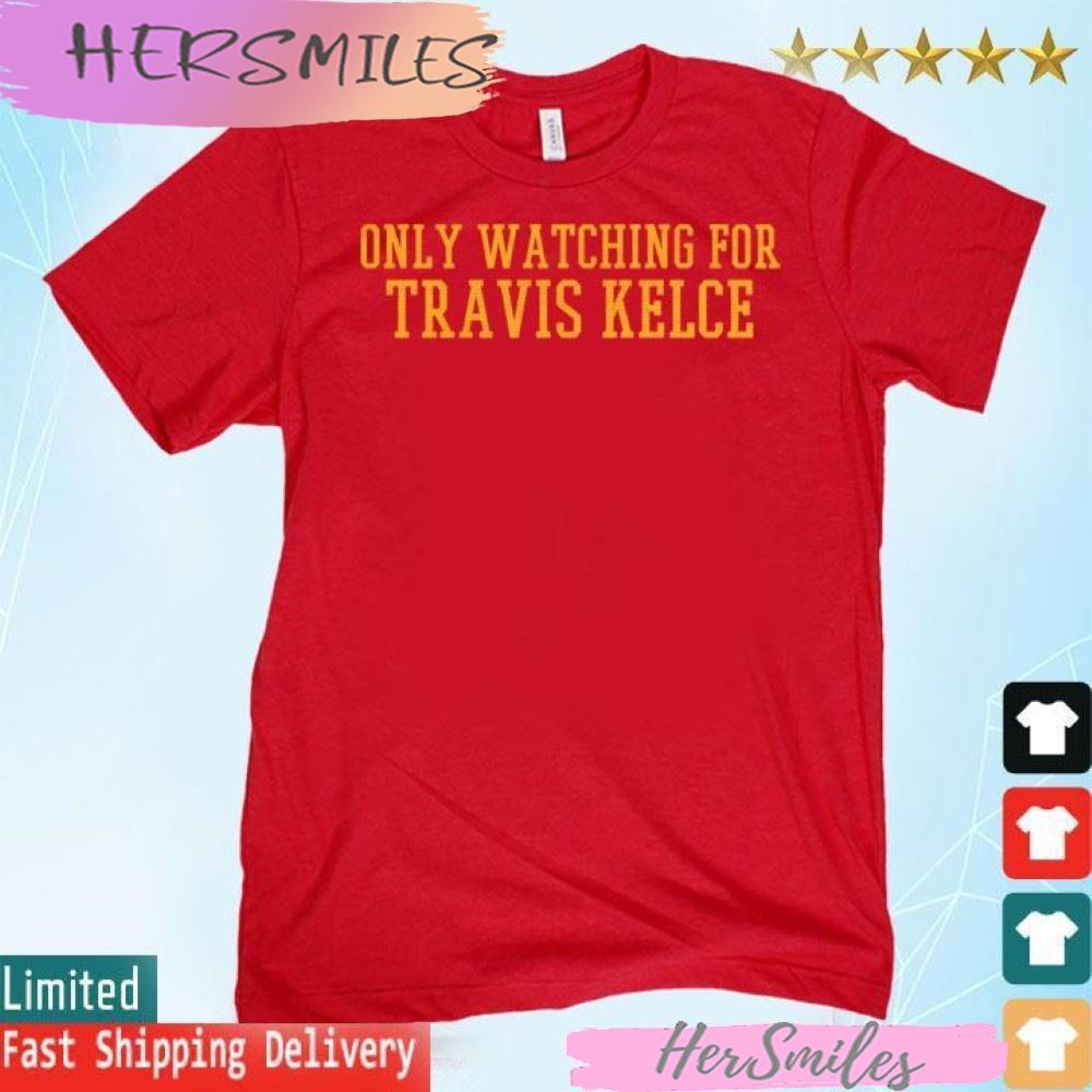 Only Watching For Travis Kelce T-shirt