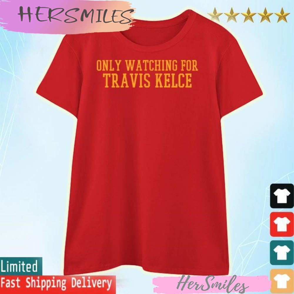 Only Watching For Travis Kelce T-shirt