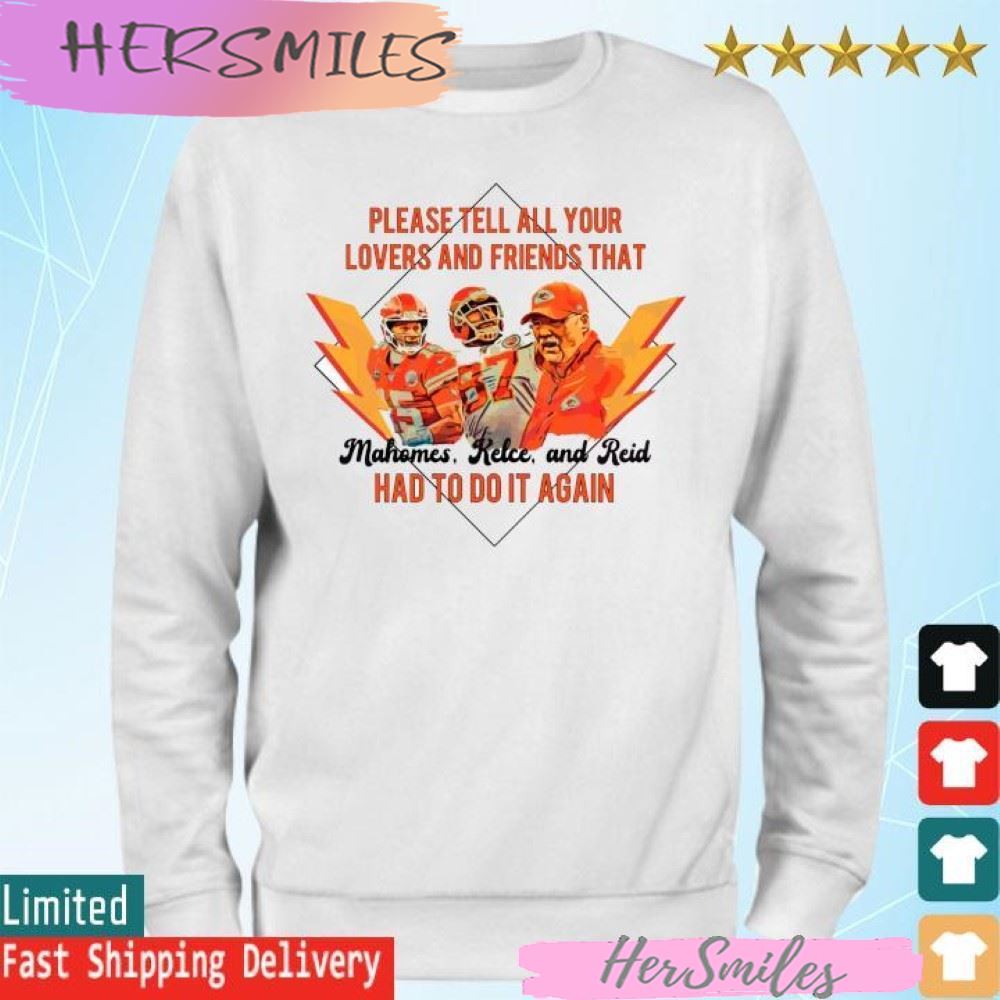Please Tell All Your Lovers And Friends that Mahomes, Kelce and Reid had to do it again T-shirt Please Tell All Your Lovers And Friends that Mahomes, Kelce and Reid had to do it again T-shirt