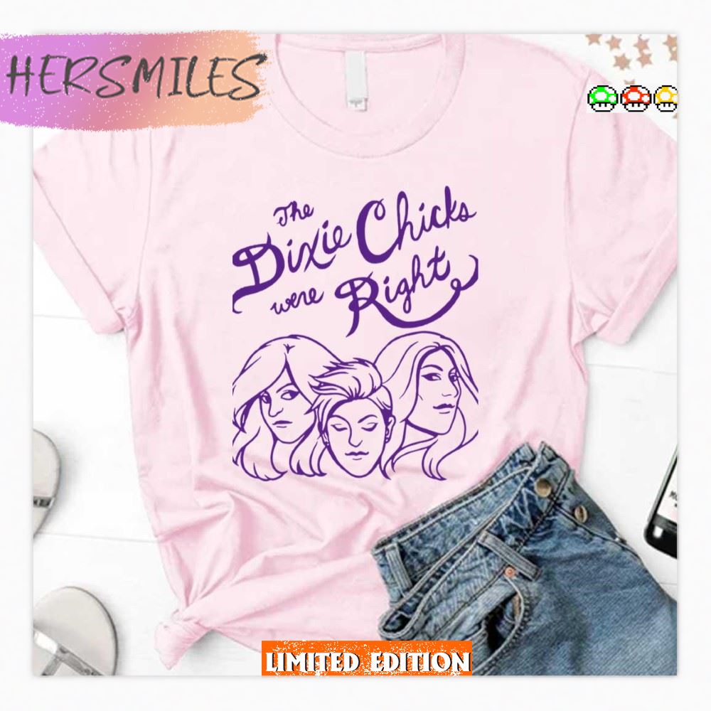 The Dixie Chicks Were Right  T-shirt