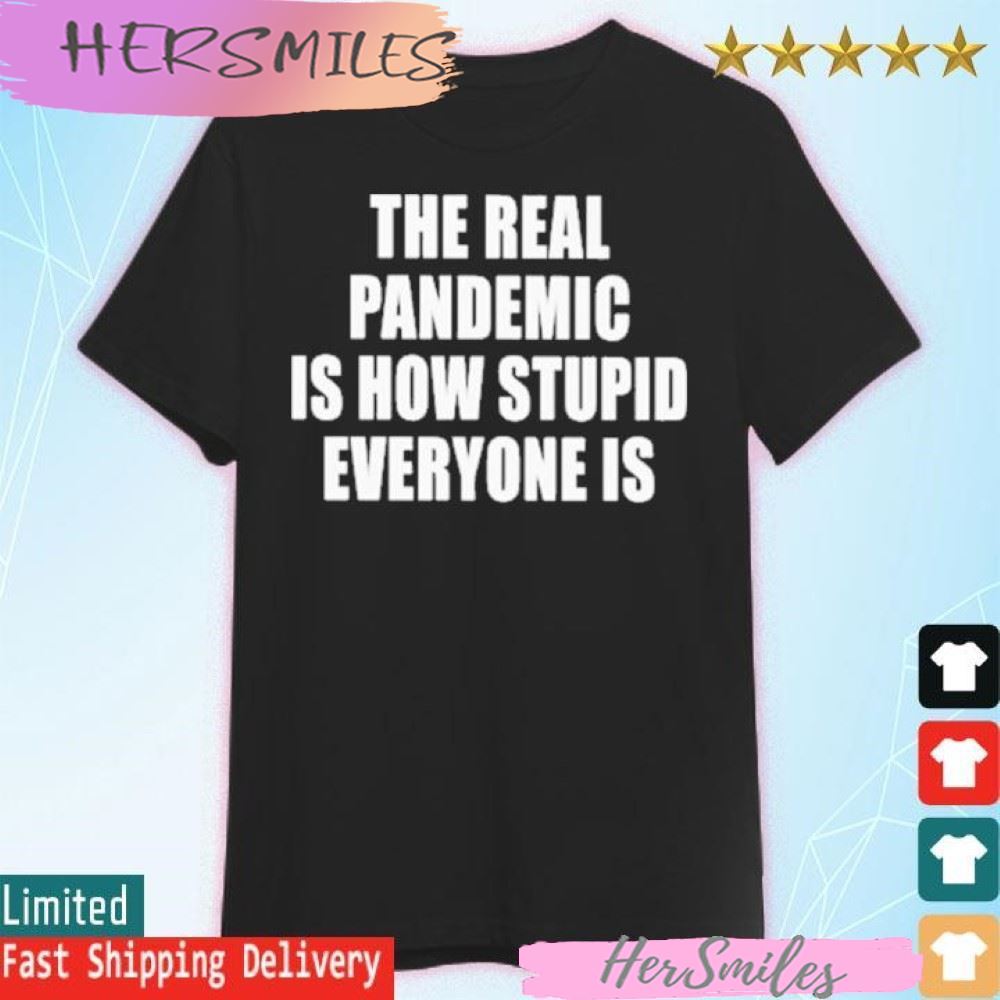 The Real Pandemic Is How Stupid Everyone Is Classic T-shirt
