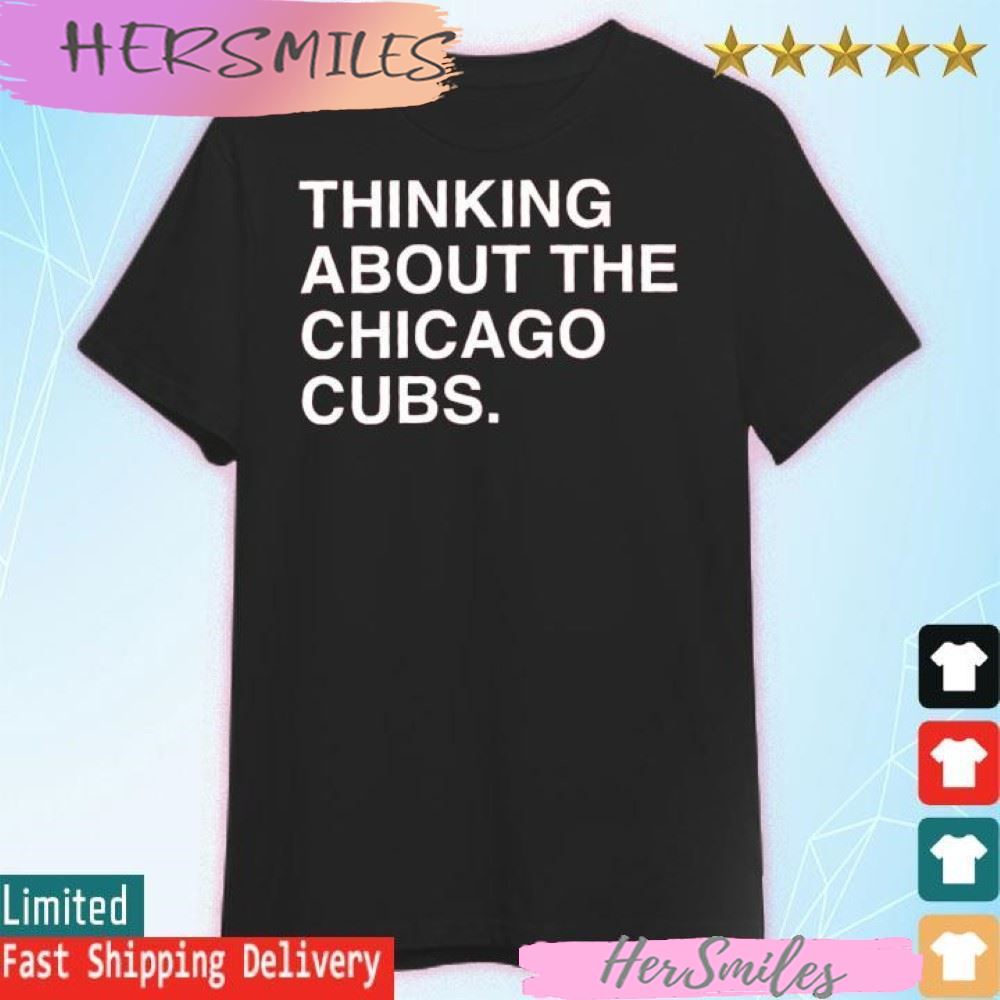 Thinking About The Chicago Cubs T-shirt
