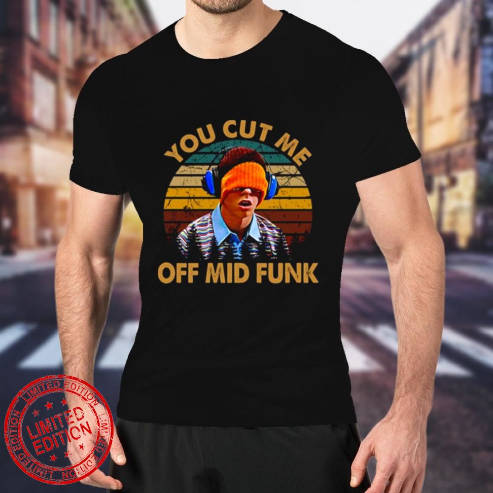 You Cut Me Off Mid Funk Freaks And Geeks T-Shirt