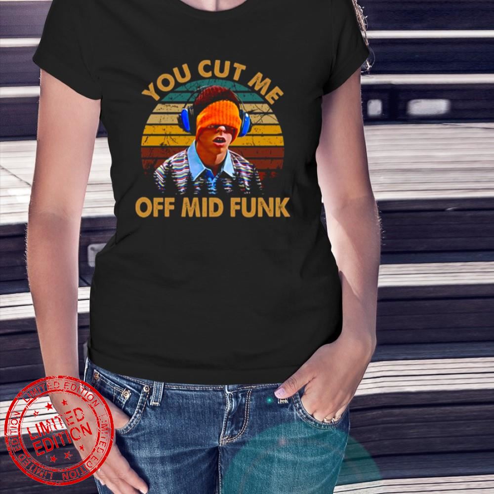 You Cut Me Off Mid Funk Freaks And Geeks T-Shirt