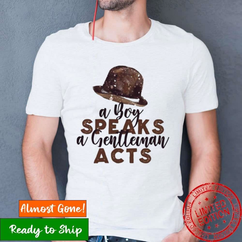 A Boy Speaks A Gentleman Acts Shirt A Boy Speaks A Gentleman Acts Shirt