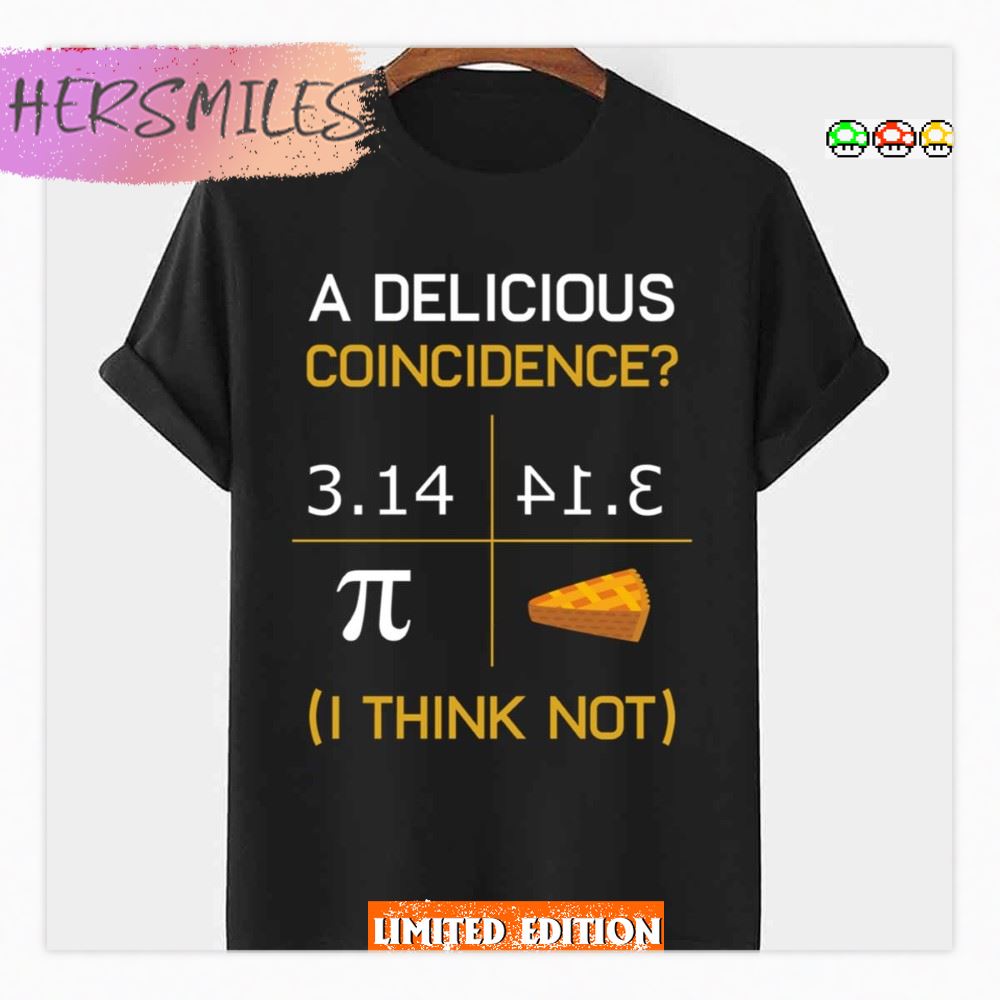 A Delicious Coincidence I Think Not Pi Day Pi Shirt Math Nerd Geek Gift Shirt