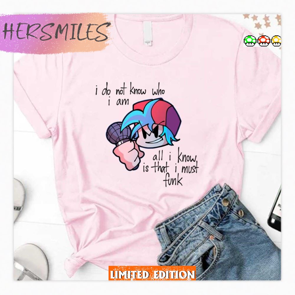 All I Know Is That I Must Funk Friday Night Funkin T-Shirt