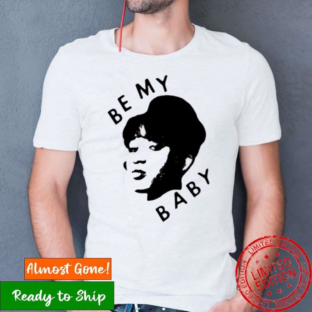 Be My Baby Shirt Be My Baby Shirt