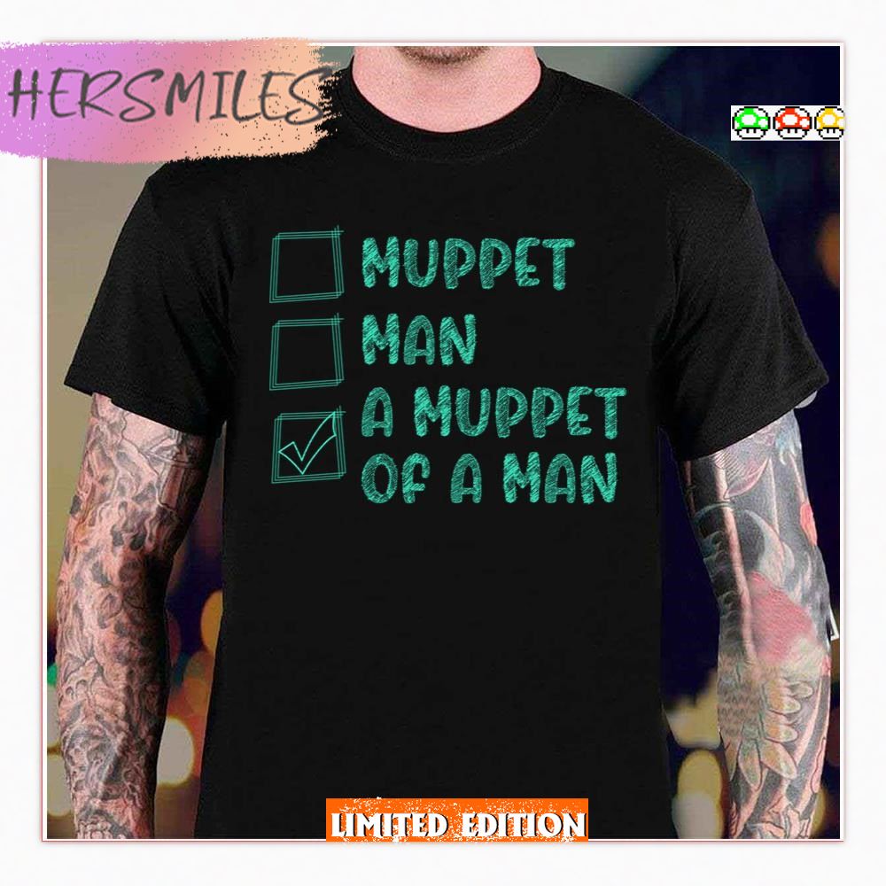 Choices Man Or Muppet T-Shirt Choices Man Or Muppet T-Shirt