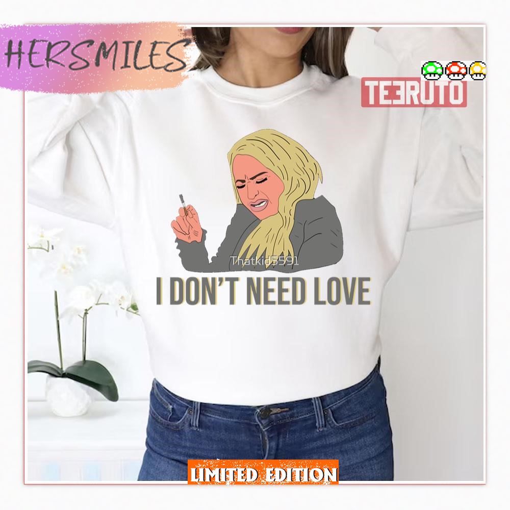 Darcey I Don’t Need Love Darcey Silva 90 Day Fiance T-Shirt
