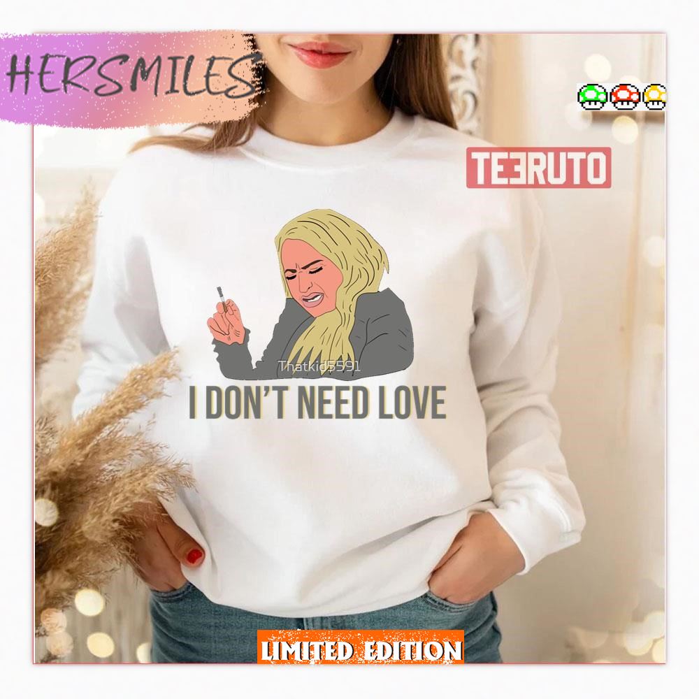Darcey I Don’t Need Love Darcey Silva 90 Day Fiance T-Shirt
