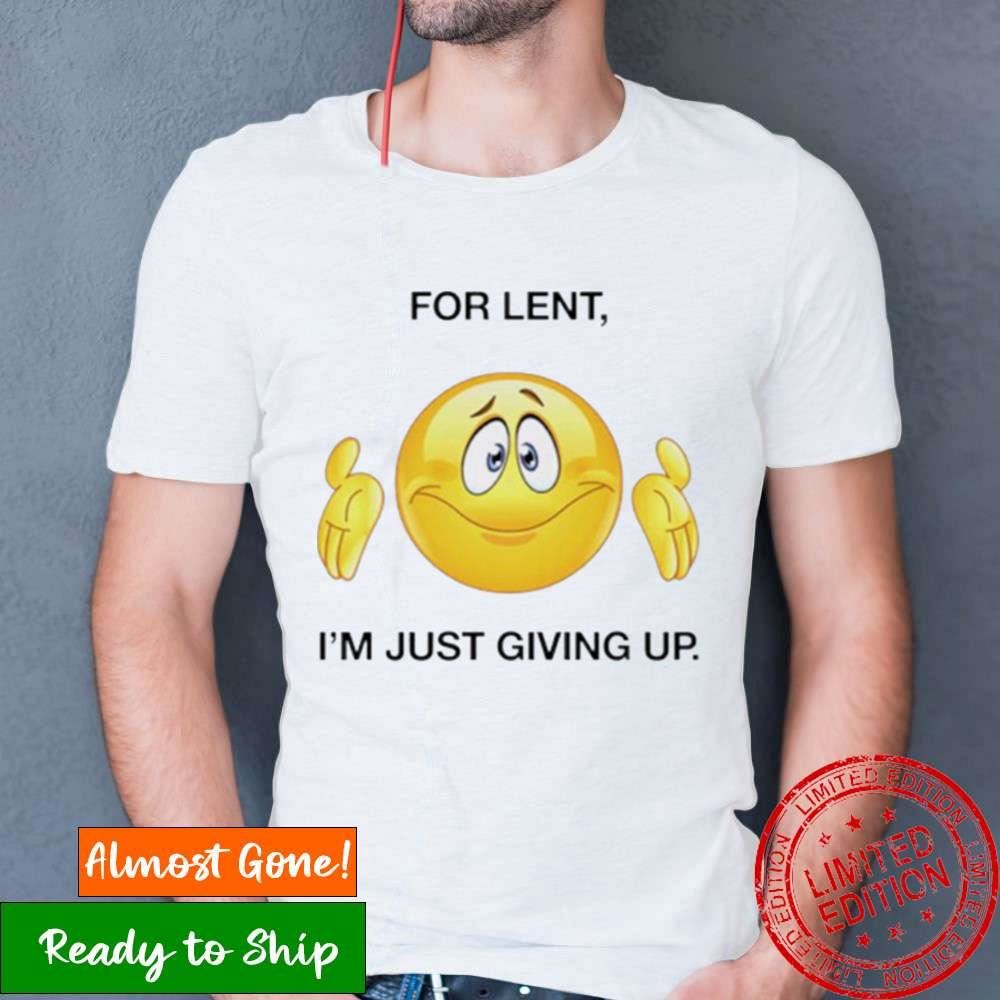 For Lent I’M Giving Up Shirt For Lent I’M Giving Up Shirt