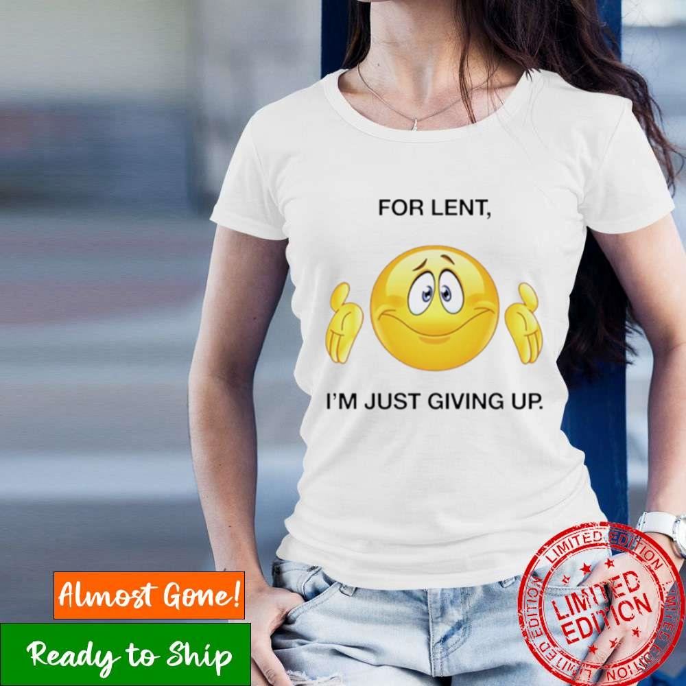 For Lent I’M Giving Up Shirt