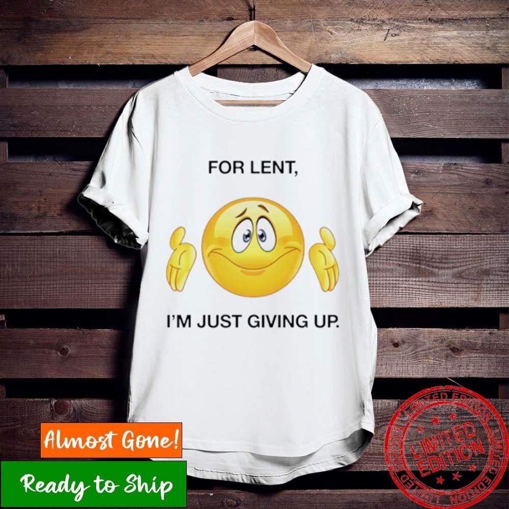 For Lent I’M Giving Up Shirt