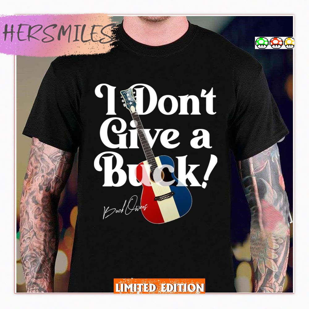 I Don't Give A Buck Owens America Guitar Tribute T-Shirt I Don't Give A Buck Owens America Guitar Tribute T-Shirt