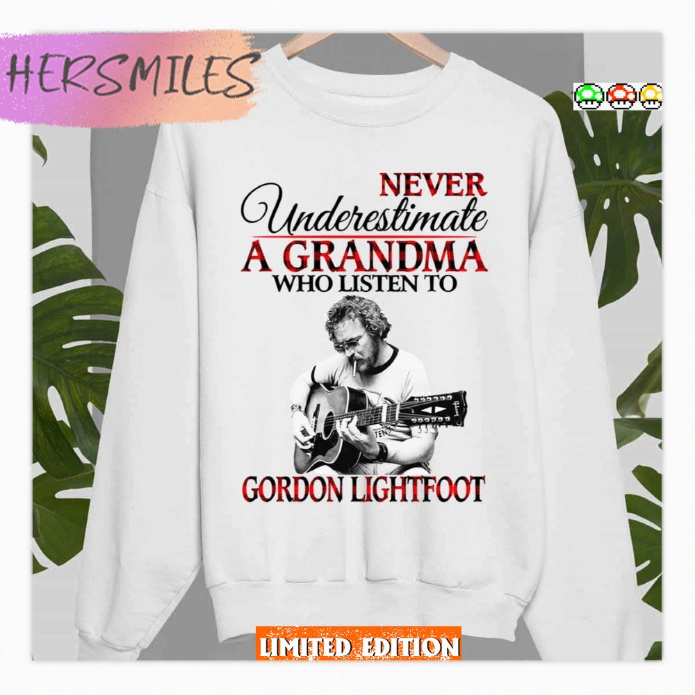 Never Underestimate A Grandma Who Listens To Gordon Lightfoot Shirt