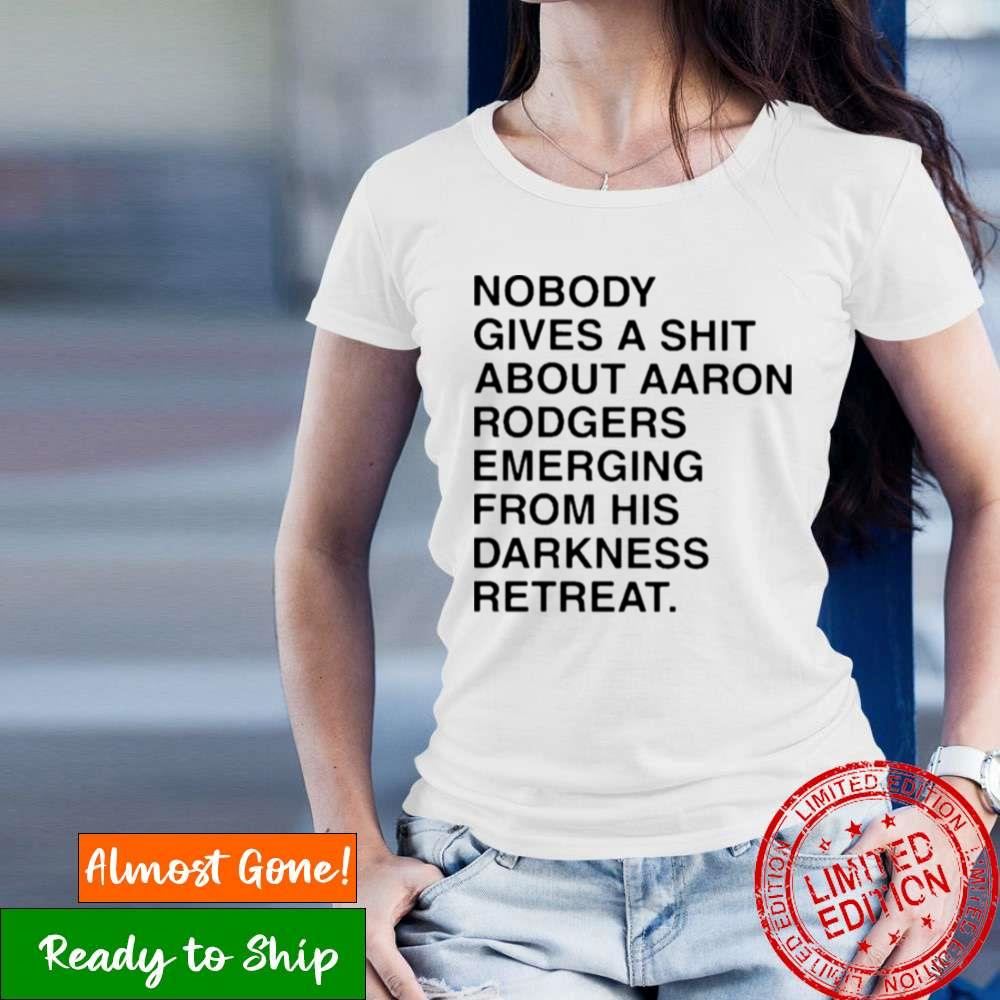 Nobody Gives A Shirt About Aaron Rodgers Emerging From His Darkness Retreat Shirt