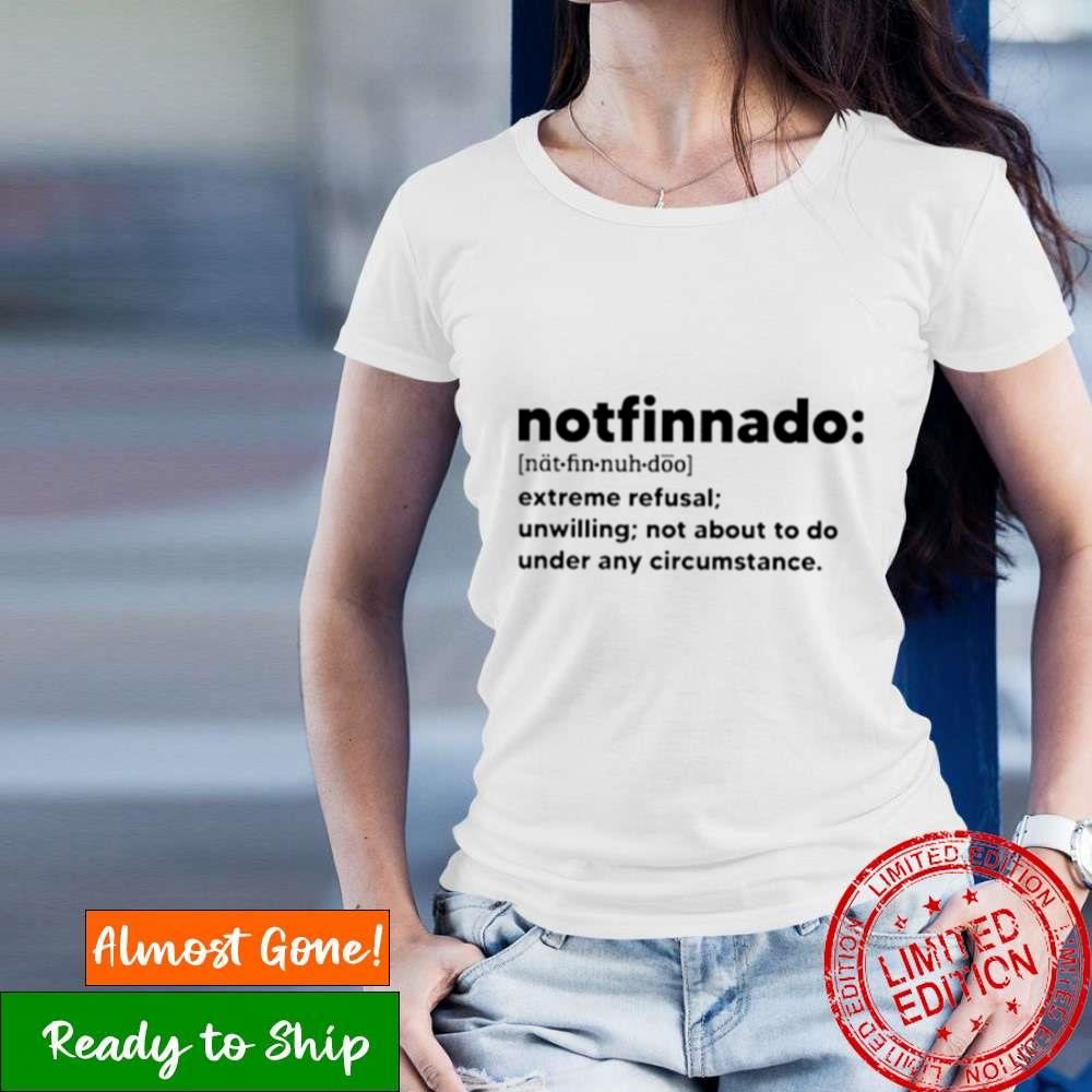 Notfinnado Extreme Refusal Unwilling Shirt