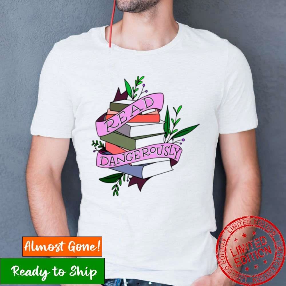 Read Dangerously Book Shirt Read Dangerously Book Shirt