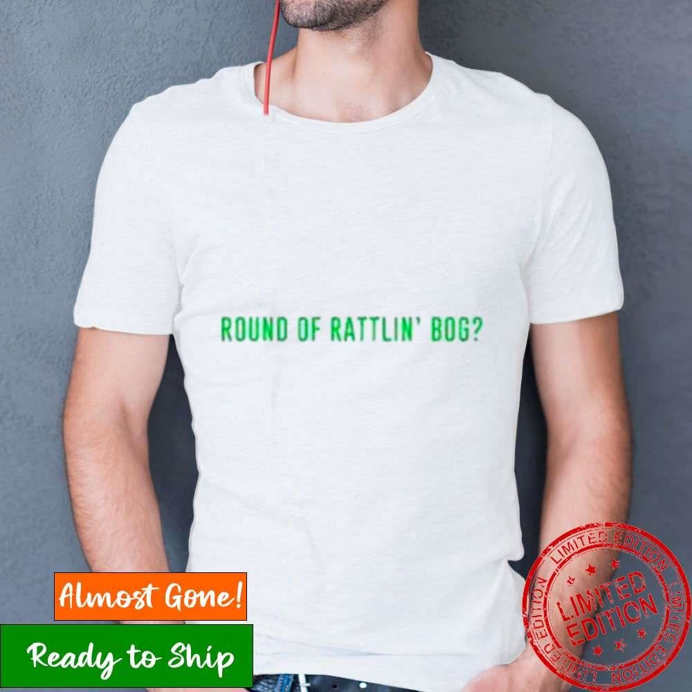 Round Of Rattlin’ Bog Shirt Round Of Rattlin’ Bog Shirt